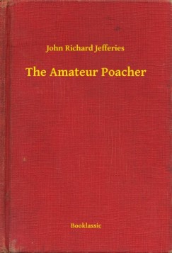 John Richard Jefferies - The Amateur Poacher