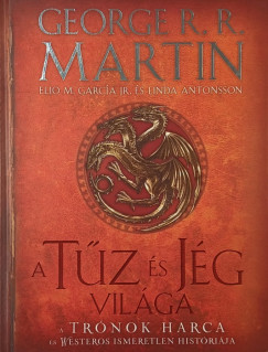 Elio M. Garca Jr. - George R. R. Martin - A tz s jg vilga- A Trnok harca s Westeros ismeretlen histrija