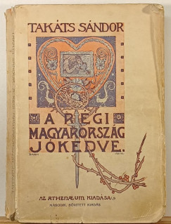 Tak�ts S�ndor - A r�gi Magyarorsz�g j�kedve