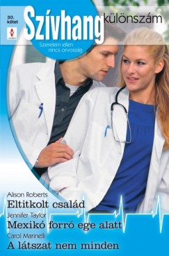 Carol Marinelli - Alison Roberts - Jennifer Taylor - Szvhang klnszm 30. ktet (Eltitkolt csald, Mexik forr ege alatt, A ltszat nem minden)