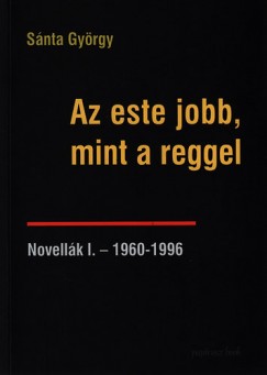 Snta Gyrgy - Az este jobb, mint a reggel - Novellk I. - 1960-1996