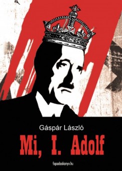 Gspr Lszl - Mi, I. Adolf - Ha a nmetek gyztek volna...