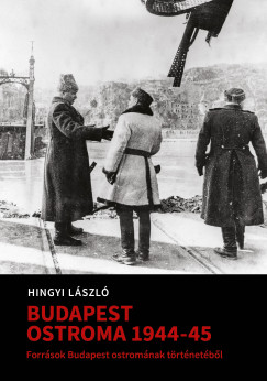 Hingyi Lászlóné   (Szerk.) - Mihályi Balázs   (Szerk.) - Tóth Gábor   (Szerk.) - Budapest ostroma 1944-1945. I+II.