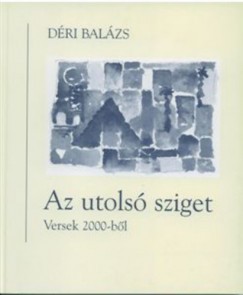 Dri Balzs - Az utols sziget - Versek 2000-bl