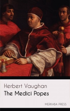 Herbert Vaughan - The Medici Popes