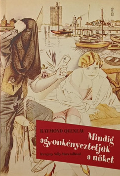 Raymond Queneau - Mindig agyonkényeztetjük a nőket