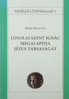 Andr Ravier - Loyolai Szent Ignc megalaptja Jzus Trsasgt