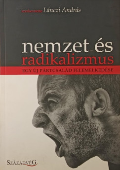 Lánczi András   (Szerk.) - Nemzet és radikalizmus- Egy új pártcsalád felemelkedése