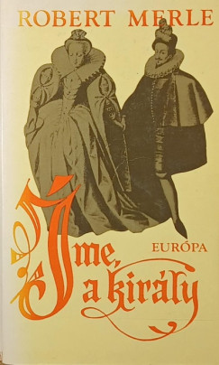 Robert Merle - �me, a kir�ly!