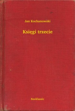 Kochanowski Jan - Jan Kochanowski - Ksigi trzecie