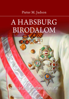 Pieter M. Judson - A Habsburg Birodalom