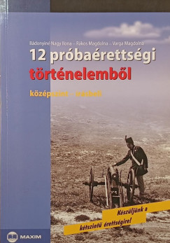 Bádonyiné Nagy Ilona - Rákos Magdolna - Varga Magdolna - 12 próbaérettségi történelemből