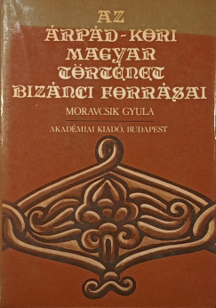 Moravcsik Gyula   (Szerk.) - Az �rp�d-kori magyar t�rt�net biz�nci forr�sai