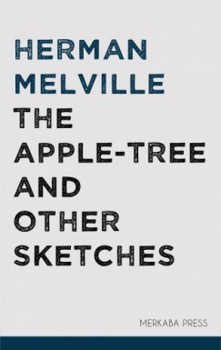 Herman Melville - The Apple-tree and Other Sketches