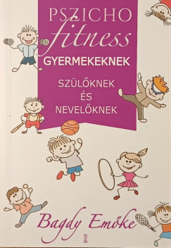 Bagdy Emőke - Pszichofitness gyermekeknek, szülőknek és nevelőknek