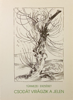 Trmezei Erzsbet - Csodt virgzik a jelen (dediklt)
