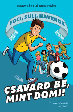 Nagy L�szl� Kriszti�n - Csavard be, mint Domi! - Foci, suli, haverok 1.