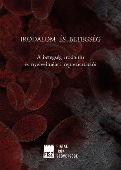 Balogh Gergõ   (Szerk.) - Pataki Viktor   (Szerk.) - Irodalom és betegség