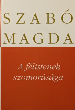 Szab� Magda - A f�listenek szomor�s�ga