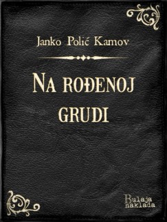 Janko Poli� Kamov - Na ro�enoj grudi