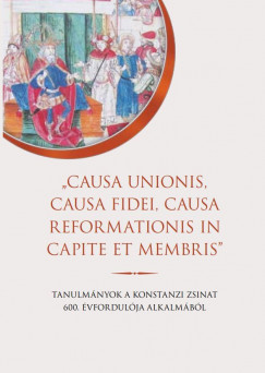 Brny Attila   (Szerk.) - Psn Lszl   (Szerk.) - "Causa unionis, causa fidei, causa reformationis in capite et membris"