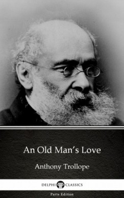 Anthony Trollope - An Old Man's Love by Anthony Trollope (Illustrated)