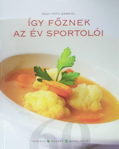 Õszy-Tóth Gábriel   (Szerk.) - Így fõznek az év sportolói
