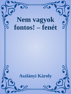 Aszlnyi Kroly - Nem vagyok fontos! - Fent