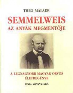 Theo Malade - Semmelweis az anyk megmentje