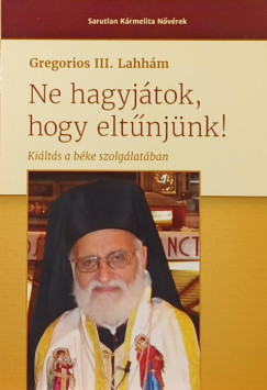 Gregorios Iii. Lahhm - Ne hagyjtok, hogy eltnjnk!- Kilts a bke szolglatban