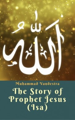 Muhammad Vandestra - The Story of Prophet Jesus (Isa)
