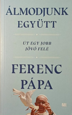 Ferenc p�pa - �lmodjunk egy�tt - �t egy jobb j�v� fel�
