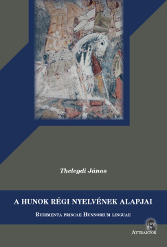 Thelegdi Jnos - A hunok rgi nyelvnek alapjai