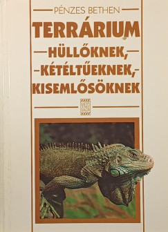 Pénzes Bethen - Terrárium hüllőknek, kétéltűeknek, kisemlősöknek