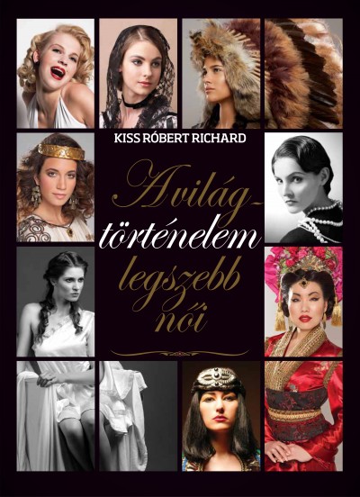 Kiss Róbert Richard - A világtörténelem legszebb nõi