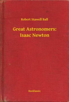 Robert Stawell Ball - Great Astronomers: Isaac Newton