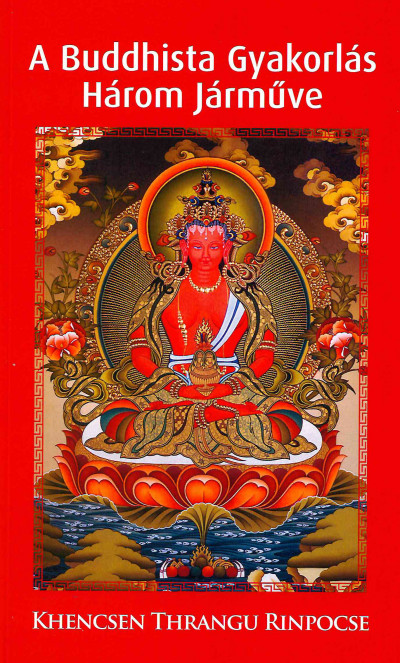 Khencsen Thrangu Rinpocse - A Buddhista Gyakorlás Három Jármûve