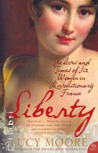 Lucy Moore - Liberty - The Lives and Times of Six Women in Revolutionary France
