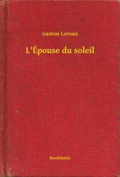Leroux Gaston - Gaston Leroux - L'pouse du soleil