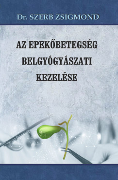 Dr. Szerb Zsigmond - Az epekbetegsg belgygyszati kezelse