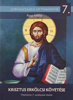 Papp Mikls - Krisztus erklcsi kvetse- Grgkatolikus hittanknyvek 7.