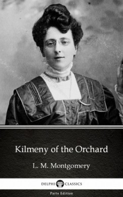 Lucy Maud Montgomery - Kilmeny of the Orchard by L. M. Montgomery (Illustrated)