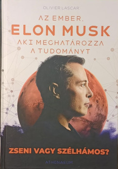 Olivier Lascar - Elon Musk - Az ember, aki meghatározza a tudományt