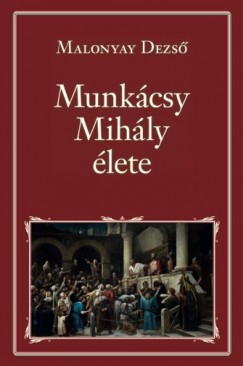Malonyay Dezs - Munkcsy Mihly lete