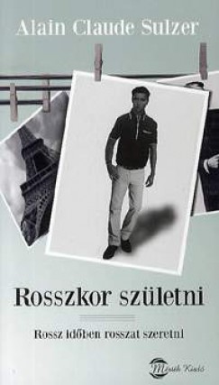 Alain Claude Sulzer - Rosszkor szletni