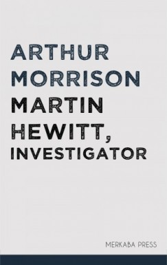 Arthur Morrison - Martin Hewitt, Investigator
