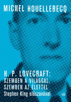 Michel Houellebecq - H. P. Lovecraft: Szemben a vilggal, szemben az lettel - Stephen King elszavval