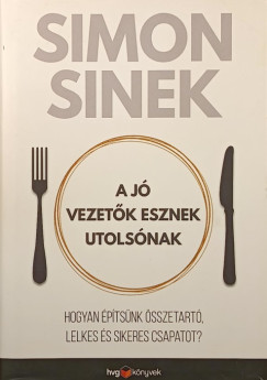 Simon Sinek - A jó vezetők esznek utolsónak