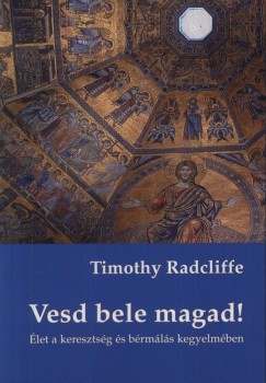 Timothy Radcliffe - Lukcs Lszl  (Szerk.) - Vesd bele magad!