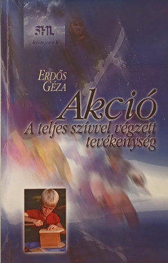 Erdős Géza - Akció - A teljes szívvel végzett tevékenység